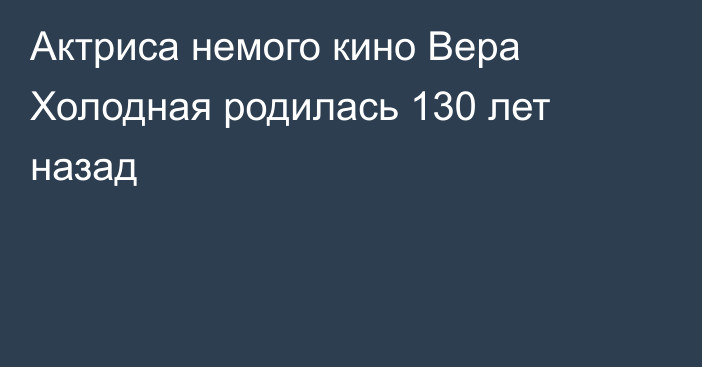 Актриса немого кино Вера Холодная родилась 130 лет назад