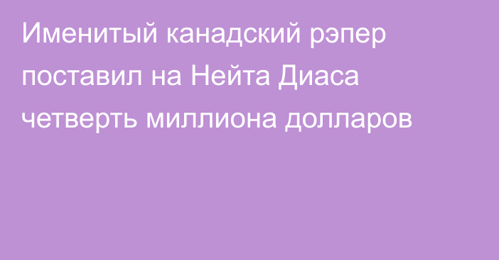 Именитый канадский рэпер поставил на Нейта Диаса четверть миллиона долларов