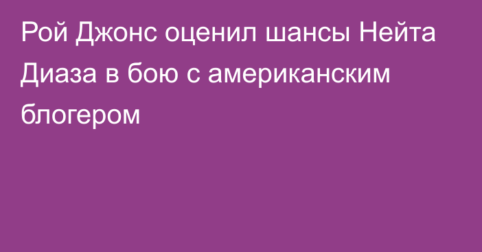 Рой Джонс оценил шансы Нейта Диаза в бою с американским блогером