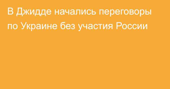 В Джидде начались переговоры по Украине без участия России