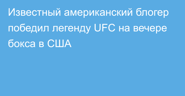 Известный американский блогер победил легенду UFC на вечере бокса в США