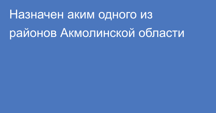 Назначен аким одного из районов Акмолинской области