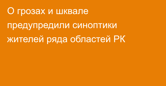 О грозах и шквале предупредили синоптики жителей ряда областей РК