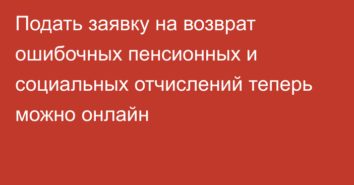 Подать заявку на возврат ошибочных пенсионных и социальных отчислений теперь можно онлайн