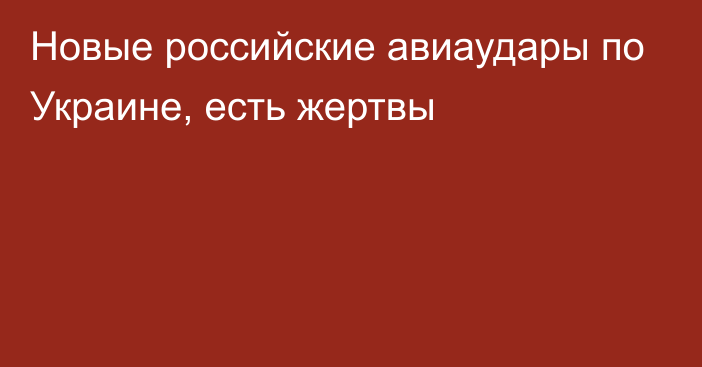 Новые российские авиаудары по Украине, есть жертвы