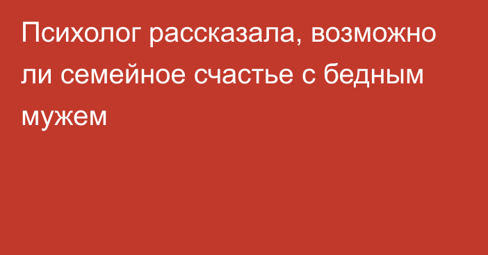 Психолог рассказала, возможно ли семейное счастье с бедным мужем