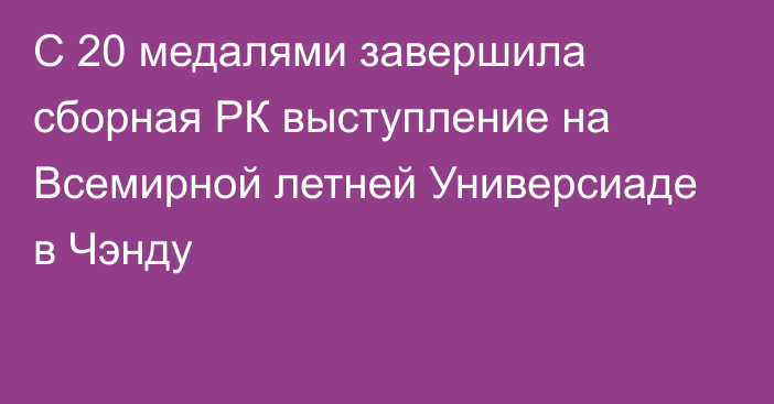 С 20 медалями завершила сборная РК выступление на Всемирной летней Универсиаде в Чэнду