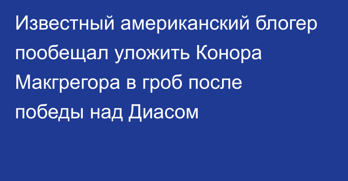 Известный американский блогер пообещал уложить Конора Макгрегора в гроб после победы над Диасом