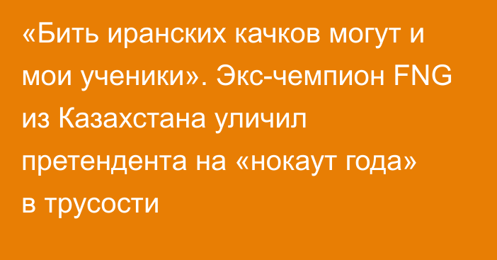 «Бить иранских качков могут и мои ученики». Экс-чемпион FNG из Казахстана уличил претендента на «нокаут года» в трусости  