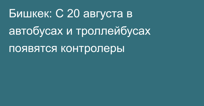 Бишкек: С 20 августа в автобусах и троллейбусах появятся контролеры