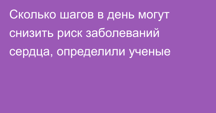 Сколько шагов в день могут снизить риск заболеваний сердца, определили ученые