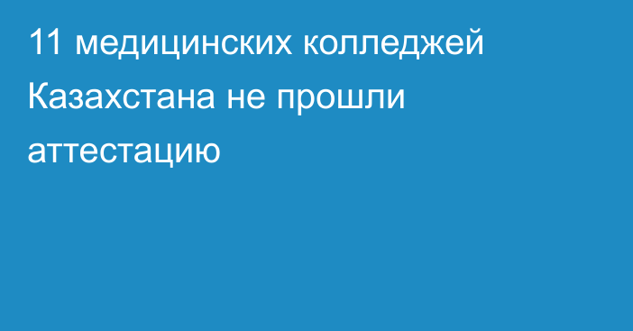 11 медицинских колледжей Казахстана не прошли аттестацию