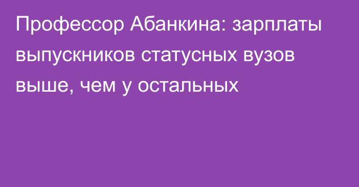 Профессор Абанкина: зарплаты выпускников статусных вузов выше, чем у остальных