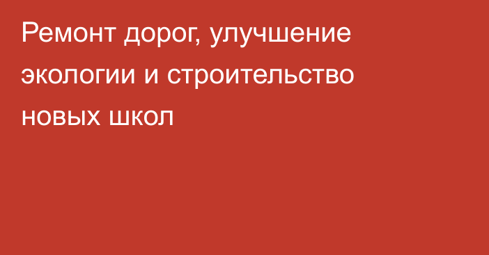 Ремонт дорог, улучшение экологии и строительство новых школ