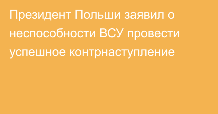 Президент Польши заявил о неспособности ВСУ провести успешное контрнаступление