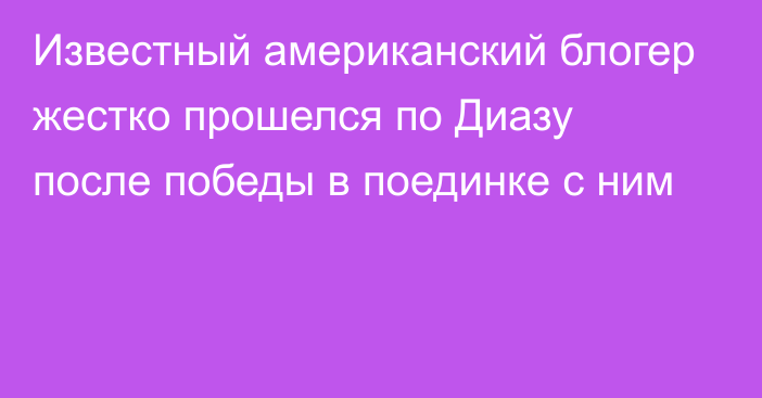 Известный американский блогер жестко прошелся по Диазу после победы в поединке с ним