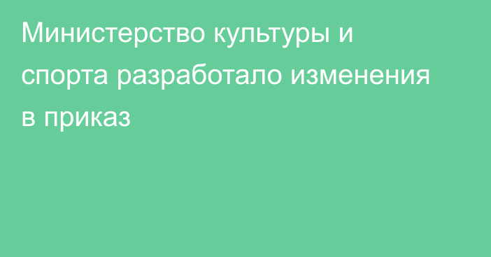 Министерство культуры и спорта разработало изменения в приказ 