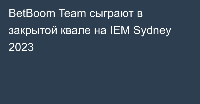 BetBoom Team сыграют в закрытой квале на IEM Sydney 2023