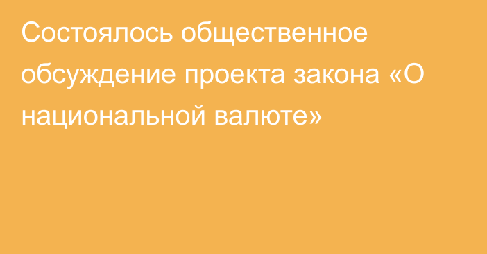 Состоялось общественное обсуждение проекта закона «О национальной валюте»