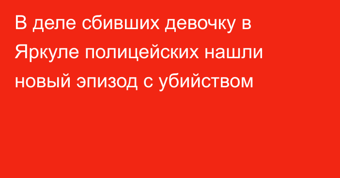 В деле сбивших девочку в Яркуле полицейских нашли новый эпизод с убийством