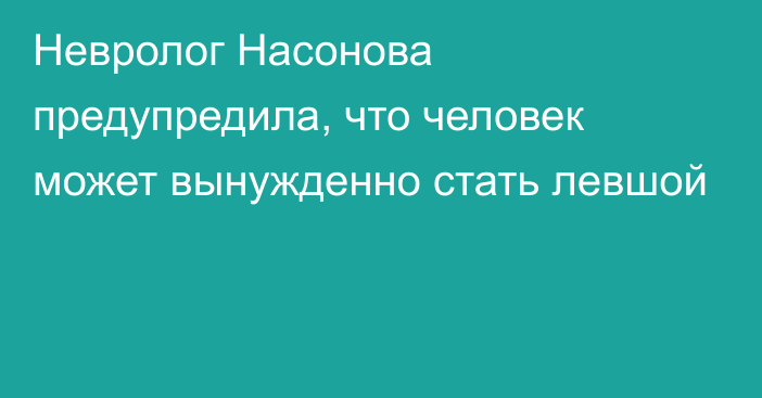 Невролог Насонова предупредила, что человек может вынужденно стать левшой