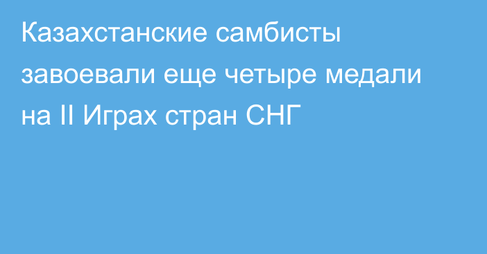 Казахстанские самбисты завоевали еще четыре медали на II Играх стран СНГ