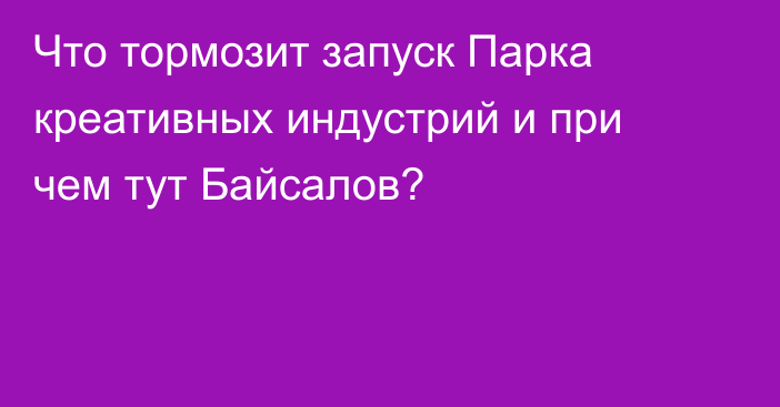 Что тормозит запуск Парка креативных индустрий и при чем тут Байсалов?