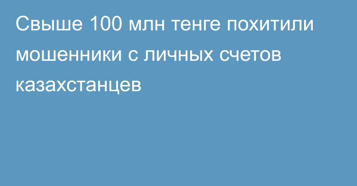 Свыше 100 млн тенге похитили мошенники с личных счетов казахстанцев