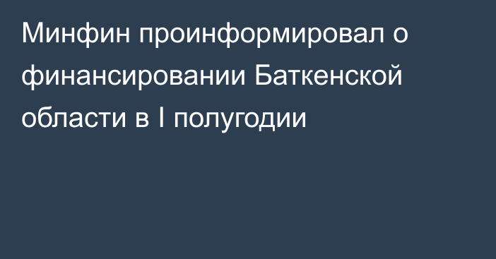 Минфин проинформировал о финансировании Баткенской области в I полугодии