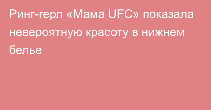 Ринг-герл «Мама UFC» показала невероятную красоту в нижнем белье