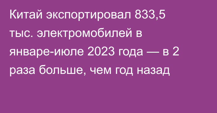 Китай экспортировал 833,5 тыс. электромобилей в январе-июле 2023 года — в 2 раза больше, чем год назад