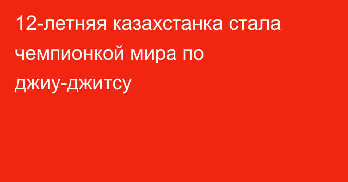 12-летняя казахстанка стала чемпионкой мира по джиу-джитсу