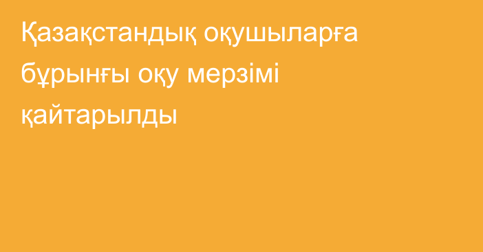 Қазақстандық оқушыларға бұрынғы оқу мерзімі қайтарылды