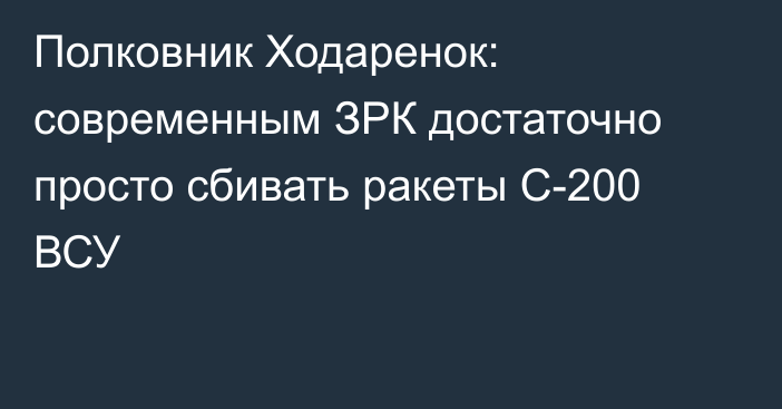 Полковник Ходаренок: современным ЗРК достаточно просто сбивать ракеты С-200 ВСУ