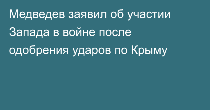 Медведев заявил об участии Запада в войне после одобрения ударов по Крыму