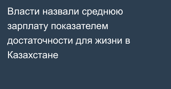 Власти назвали среднюю зарплату показателем достаточности для жизни в Казахстане