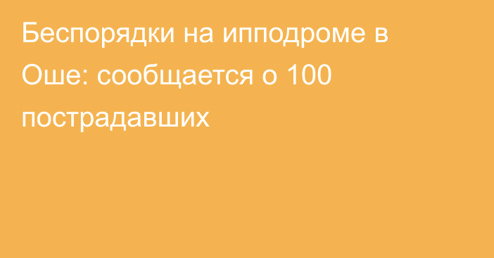 Беспорядки на ипподроме в Оше: сообщается о 100 пострадавших