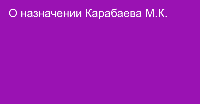 О назначении Карабаева М.К.