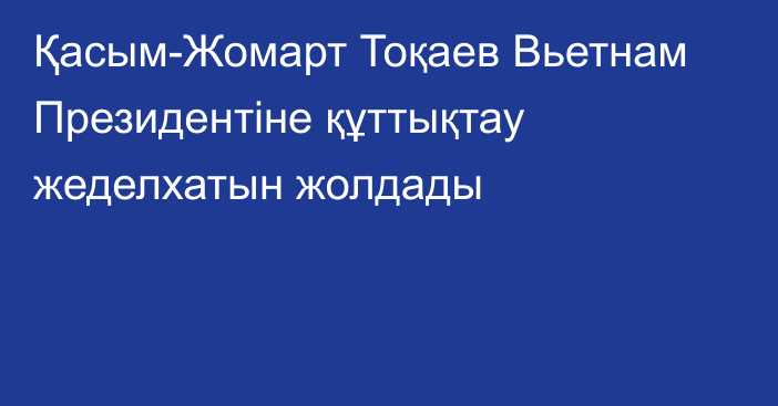 Қасым-Жомарт Тоқаев Вьетнам Президентіне құттықтау жеделхатын жолдады