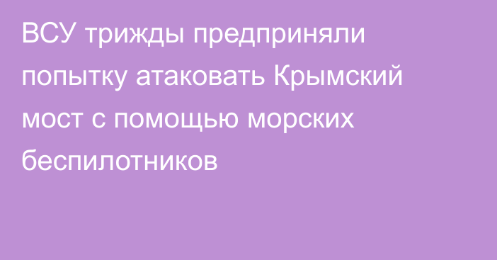 ВСУ трижды предприняли попытку атаковать Крымский мост с помощью морских беспилотников