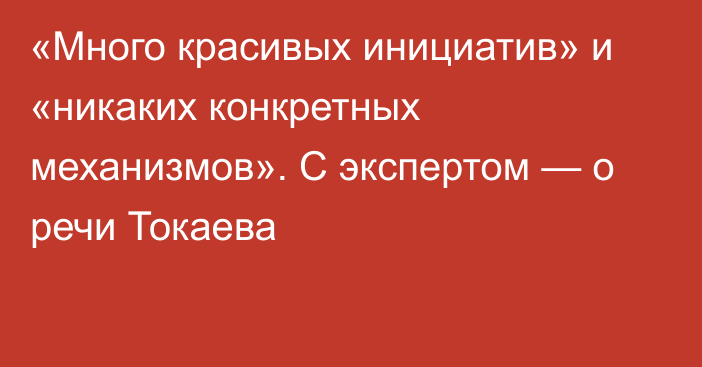 «Много красивых инициатив» и «никаких конкретных механизмов». С экспертом — о речи Токаева  