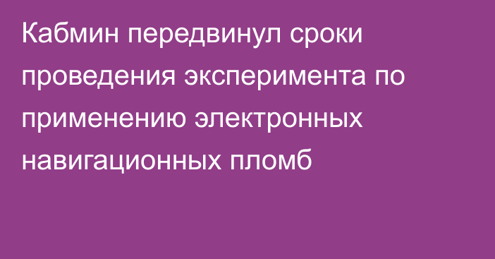 Кабмин передвинул сроки проведения эксперимента по применению электронных навигационных пломб