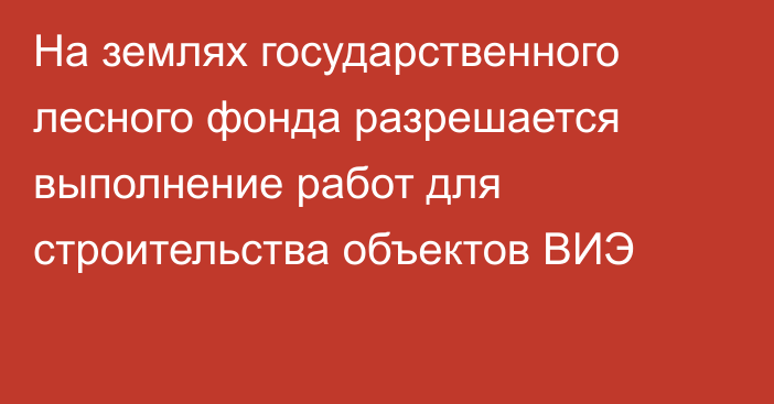 На землях государственного лесного фонда разрешается выполнение работ для строительства объектов ВИЭ