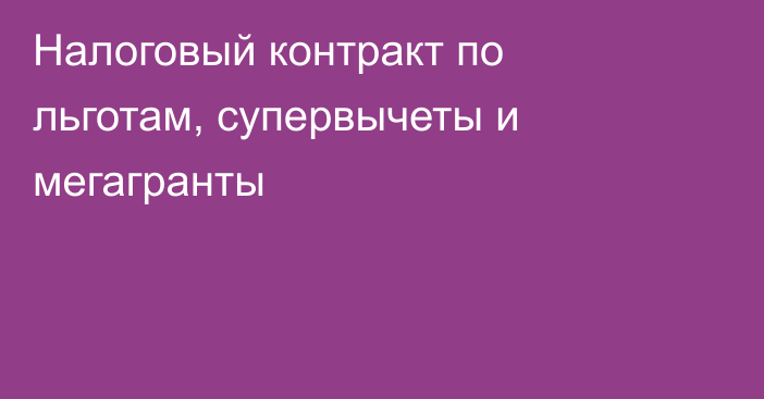 Налоговый контракт по льготам, супервычеты и мегагранты