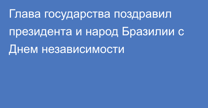 Глава государства поздравил президента и народ Бразилии с Днем независимости