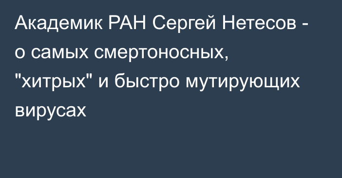 Академик РАН Сергей Нетесов - о самых смертоносных, 