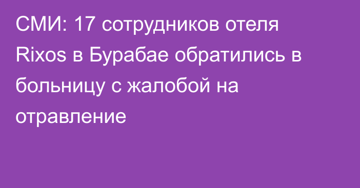 СМИ: 17 сотрудников отеля Rixos в Бурабае обратились в больницу с жалобой на отравление