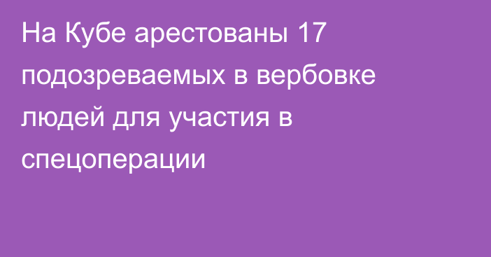 На Кубе арестованы 17 подозреваемых в вербовке людей для участия в спецоперации