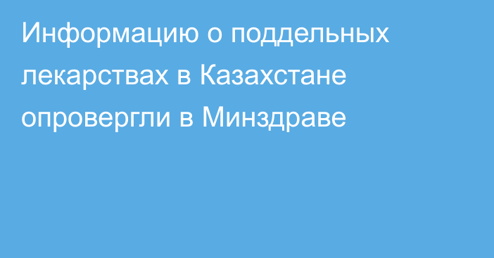 Информацию о поддельных лекарствах в Казахстане опровергли в Минздраве