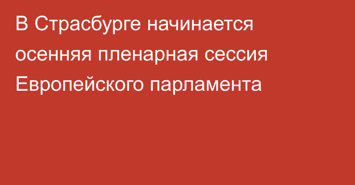 В Страсбурге начинается осенняя пленарная сессия Европейского парламента